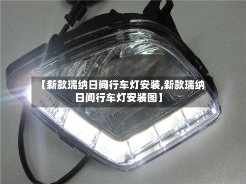 【新款瑞纳日间行车灯安装,新款瑞纳日间行车灯安装图】