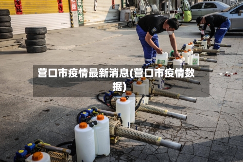 营口市疫情最新消息(营口市疫情数据)
