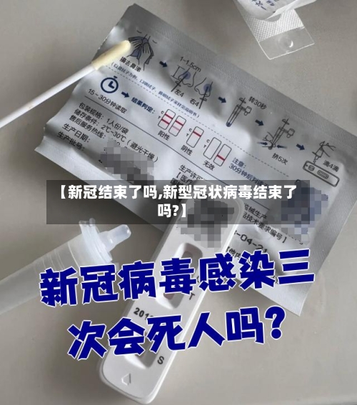 【新冠结束了吗,新型冠状病毒结束了吗?】
