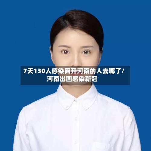 7天130人感染离开河南的人去哪了/河南出国感染新冠