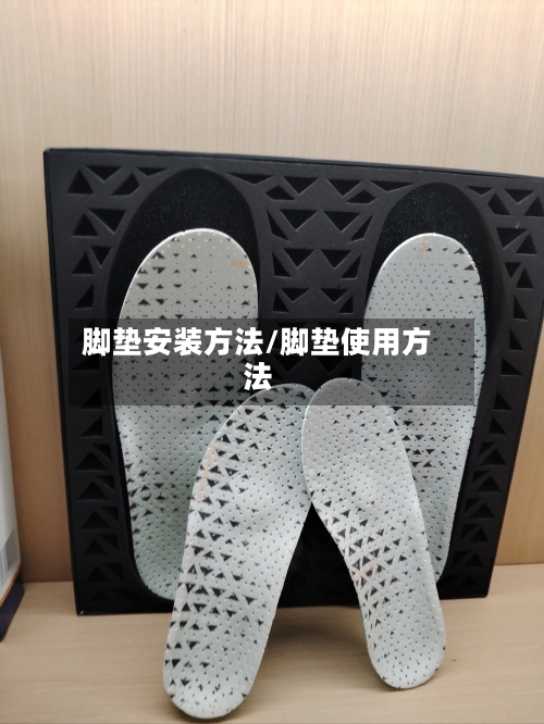 脚垫安装方法/脚垫使用方法-第2张图片