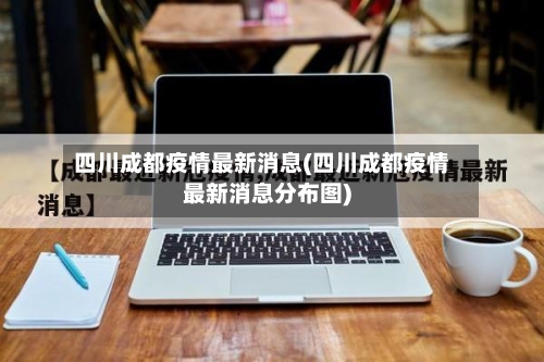 四川成都疫情最新消息(四川成都疫情最新消息分布图)