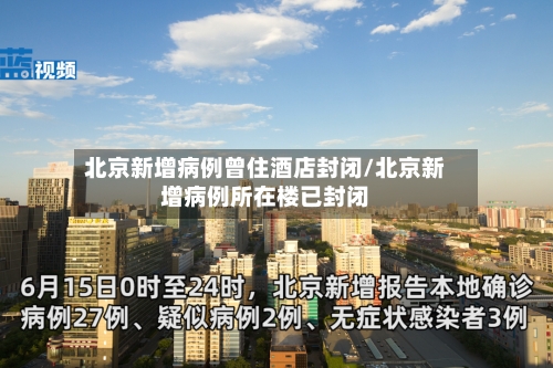 北京新增病例曾住酒店封闭/北京新增病例所在楼已封闭