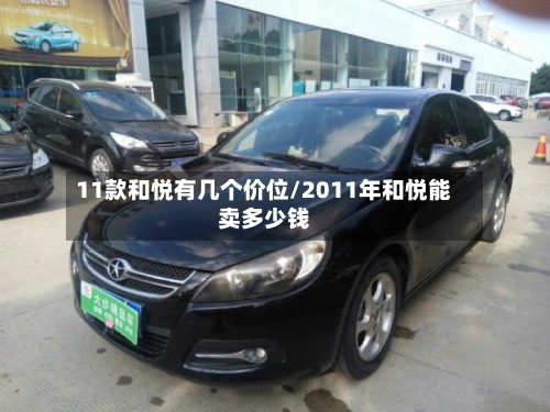 11款和悦有几个价位/2011年和悦能卖多少钱-第2张图片