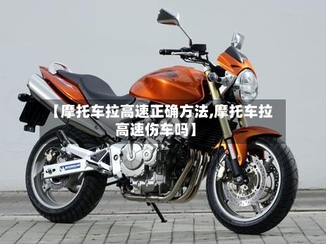 【摩托车拉高速正确方法,摩托车拉高速伤车吗】