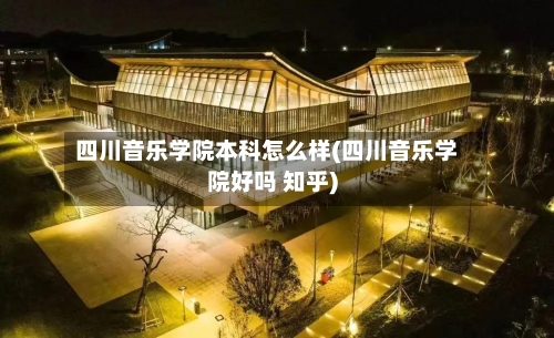 四川音乐学院本科怎么样(四川音乐学院好吗 知乎)
