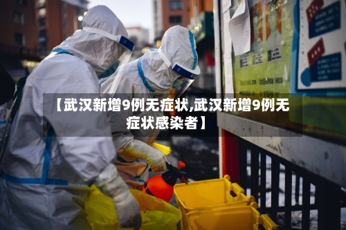 【武汉新增9例无症状,武汉新增9例无症状感染者】