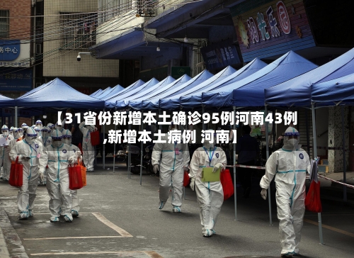 【31省份新增本土确诊95例河南43例,新增本土病例 河南】