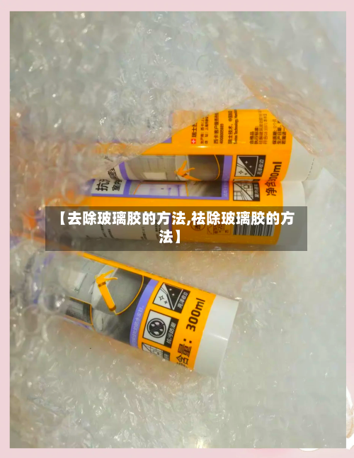 【去除玻璃胶的方法,祛除玻璃胶的方法】-第2张图片