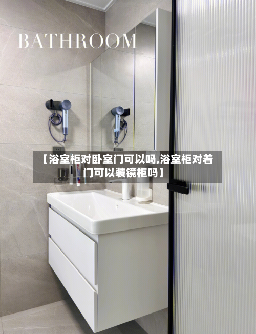 【浴室柜对卧室门可以吗,浴室柜对着门可以装镜柜吗】-第3张图片