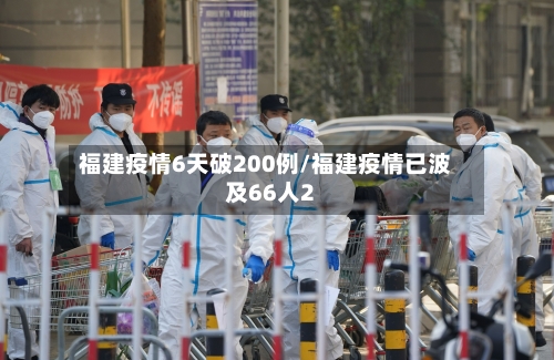 福建疫情6天破200例/福建疫情已波及66人2