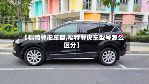 【福特翼虎车型,福特翼虎车型号怎么区分】