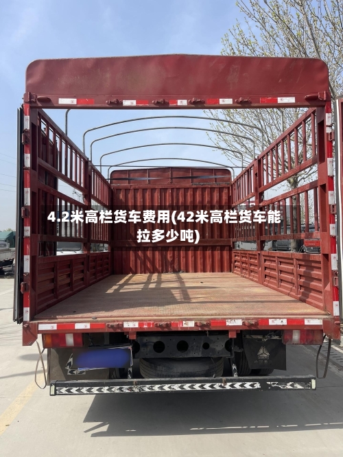 4.2米高栏货车费用(42米高栏货车能拉多少吨)-第3张图片