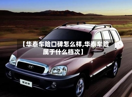 【华泰车险口碑怎么样,华泰车险属于什么档次】-第2张图片