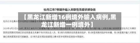 【黑龙江新增16例境外输入病例,黑龙江新增一例境外】-第3张图片
