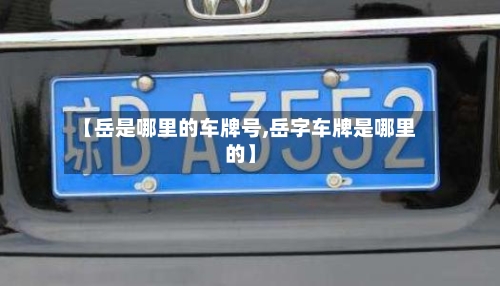 【岳是哪里的车牌号,岳字车牌是哪里的】