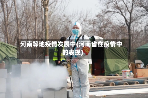 河南等地疫情发展中(河南省在疫情中的表现)