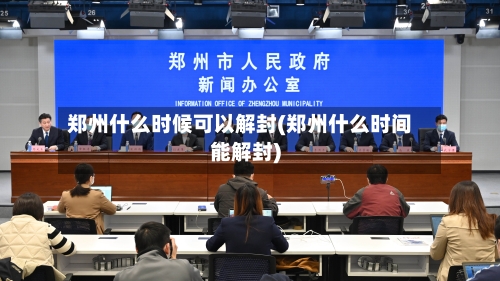郑州什么时候可以解封(郑州什么时间能解封)-第3张图片