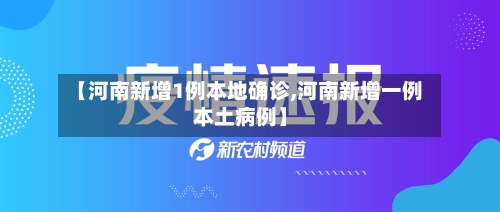 【河南新增1例本地确诊,河南新增一例本土病例】