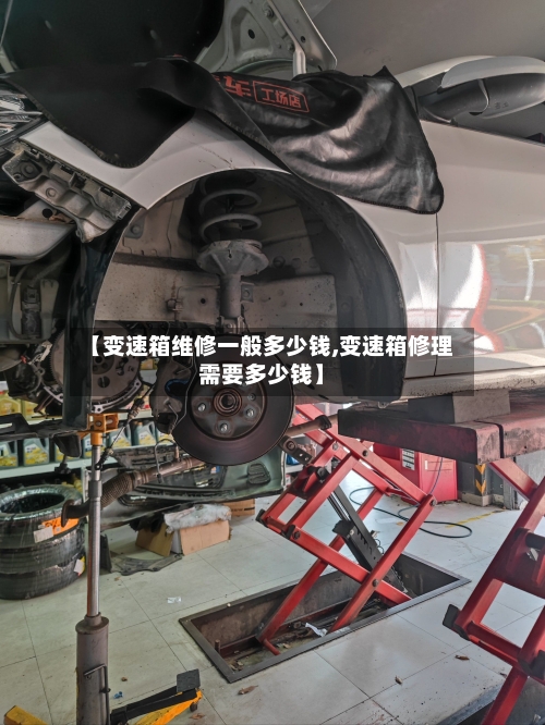 【变速箱维修一般多少钱,变速箱修理需要多少钱】