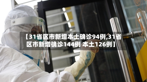 【31省区市新增本土确诊94例,31省区市新增确诊144例 本土126例】-第2张图片