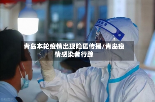 青岛本轮疫情出现隐匿传播/青岛疫情感染者行踪-第2张图片