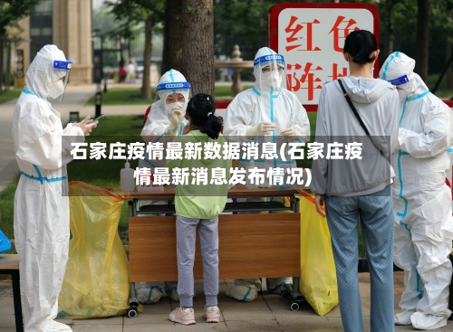 石家庄疫情最新数据消息(石家庄疫情最新消息发布情况)-第3张图片