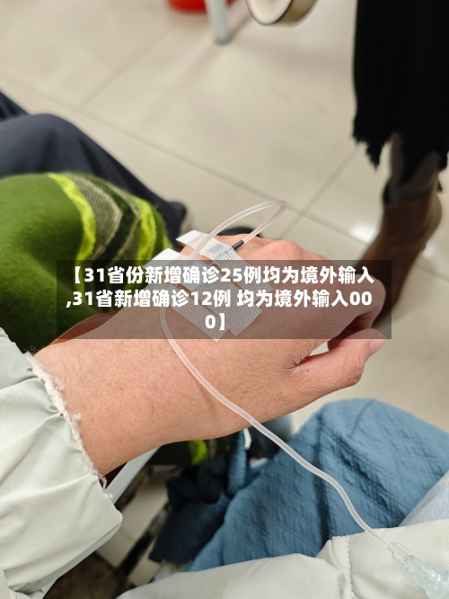 【31省份新增确诊25例均为境外输入,31省新增确诊12例 均为境外输入000】