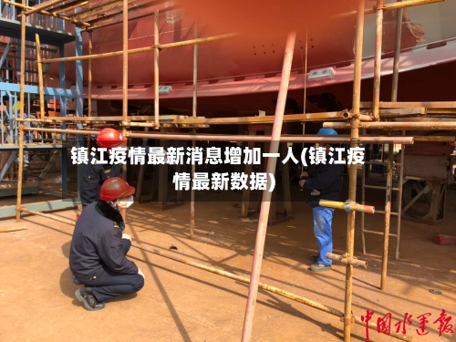 镇江疫情最新消息增加一人(镇江疫情最新数据)