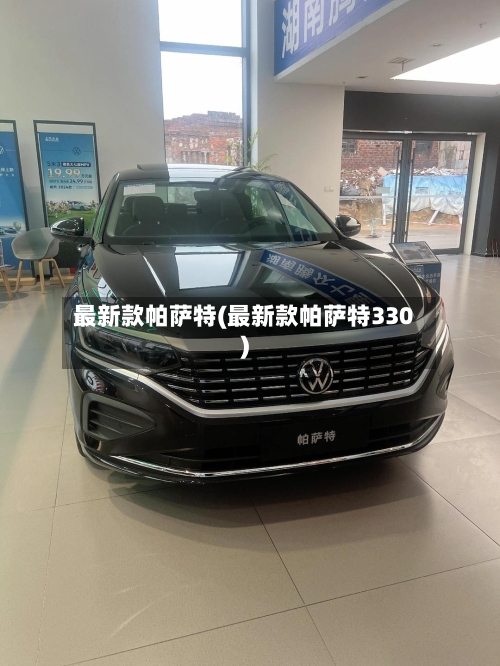 最新款帕萨特(最新款帕萨特330)-第2张图片