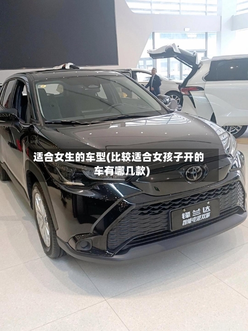 适合女生的车型(比较适合女孩子开的车有哪几款)