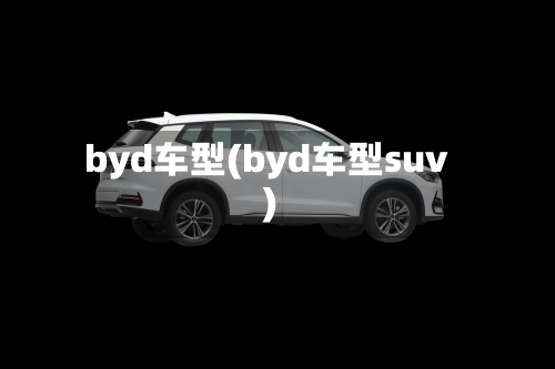 byd车型(byd车型suv)