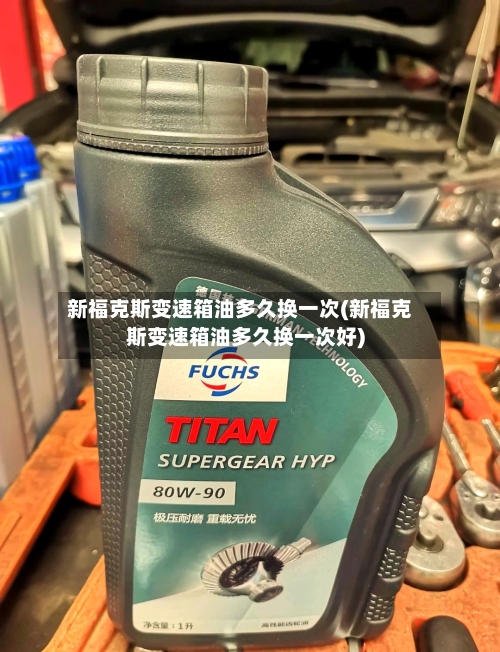 新福克斯变速箱油多久换一次(新福克斯变速箱油多久换一次好)-第3张图片