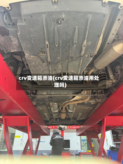 crv变速箱渗油(crv变速箱渗油用处理吗)