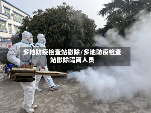 多地防疫检查站撤除/多地防疫检查站撤除隔离人员-第2张图片