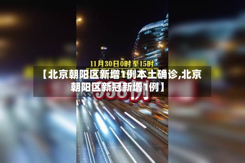 【北京朝阳区新增1例本土确诊,北京朝阳区新冠新增1例】