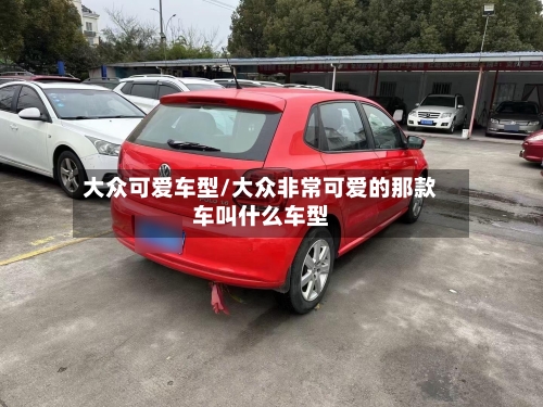 大众可爱车型/大众非常可爱的那款车叫什么车型-第2张图片