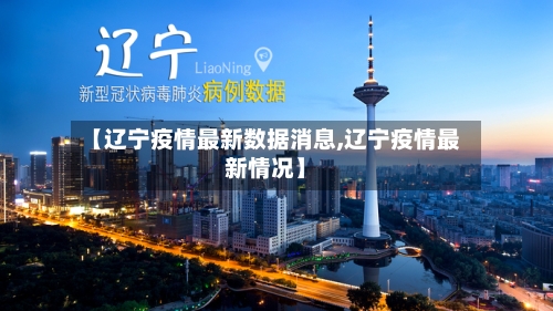 【辽宁疫情最新数据消息,辽宁疫情最新情况】