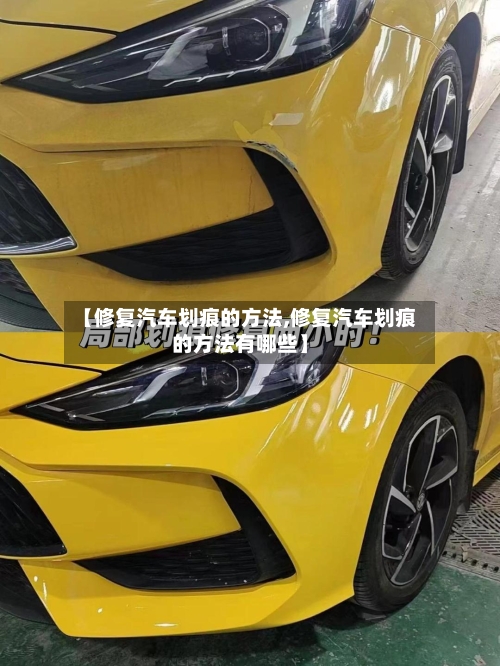【修复汽车划痕的方法,修复汽车划痕的方法有哪些】