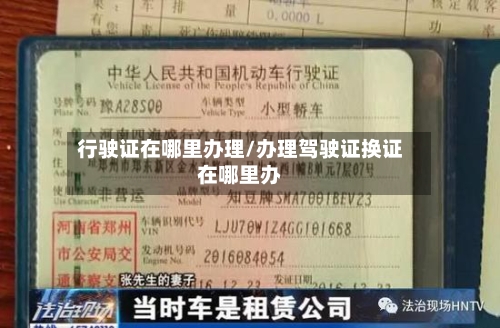 行驶证在哪里办理/办理驾驶证换证在哪里办-第2张图片
