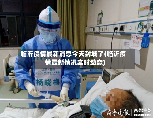 临沂疫情最新消息今天封城了(临沂疫情最新情况实时动态)-第3张图片