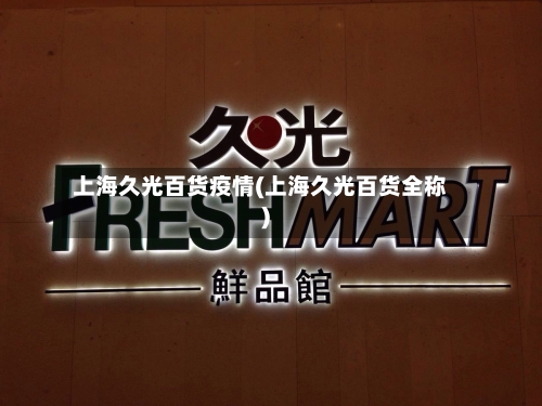 上海久光百货疫情(上海久光百货全称)-第3张图片